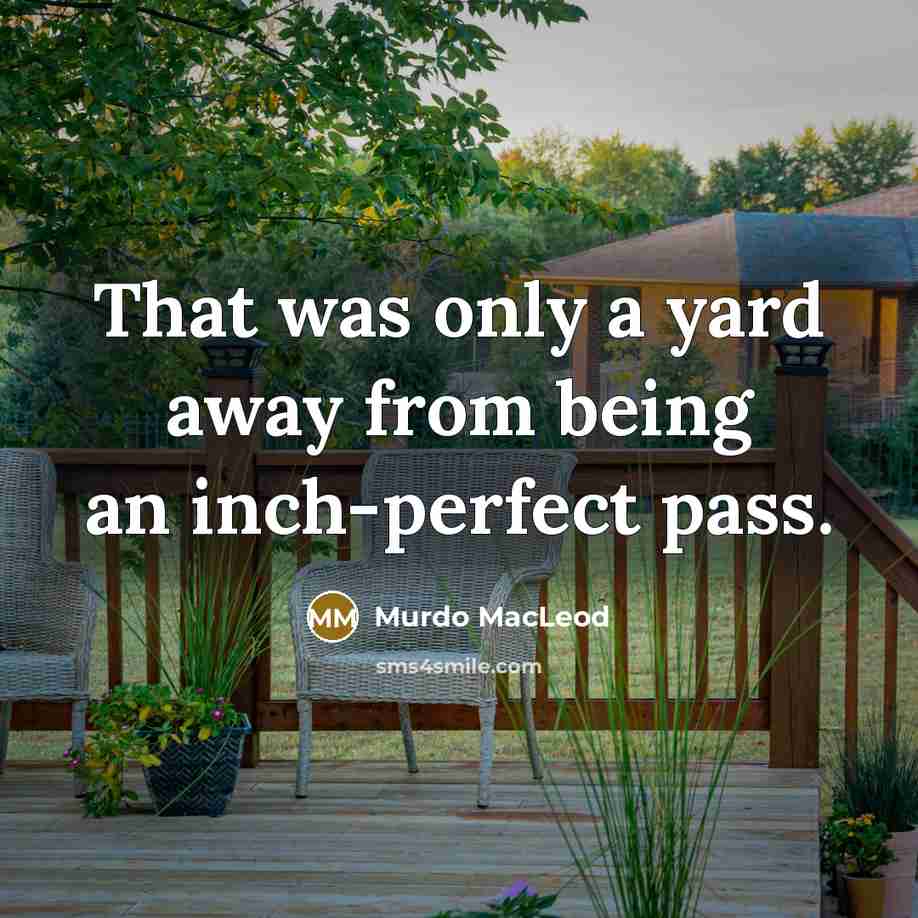 “That was only a yard away from being an inch-perfect pass.” quote by Murdo MacLeod