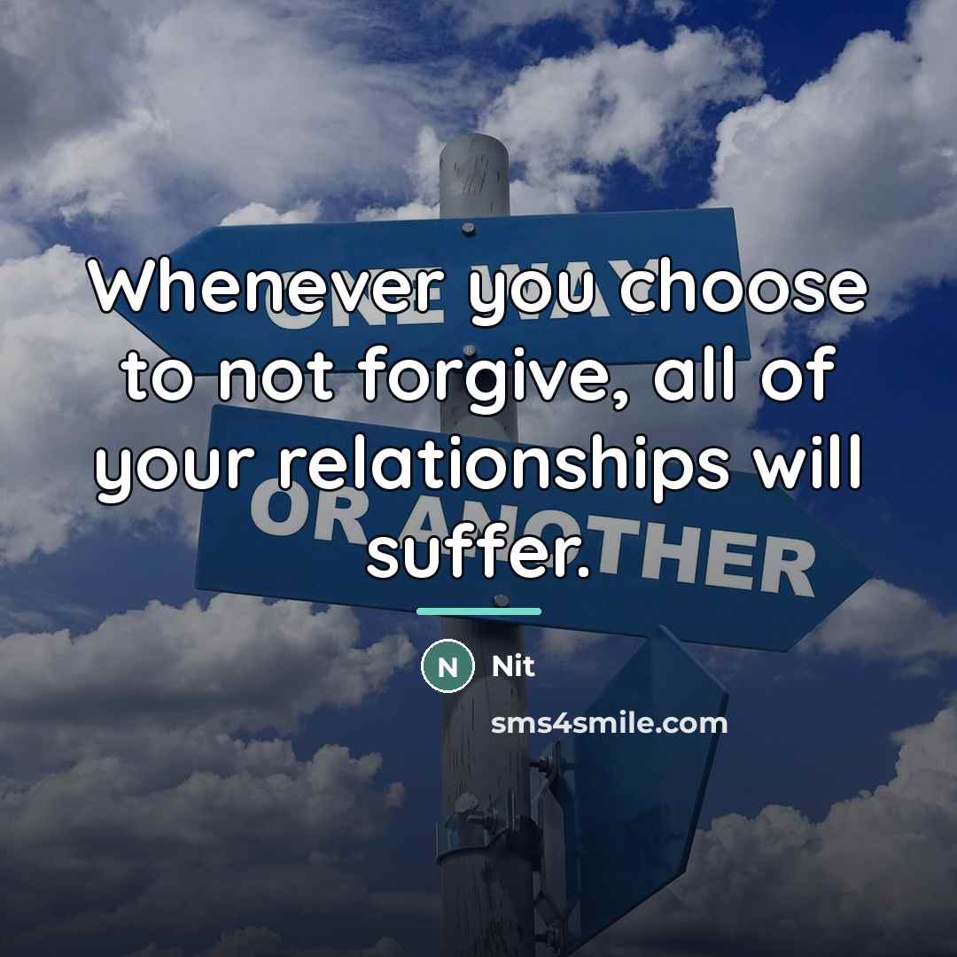 “Whenever you choose to not forgive, all of your relationships…” quote by Nit