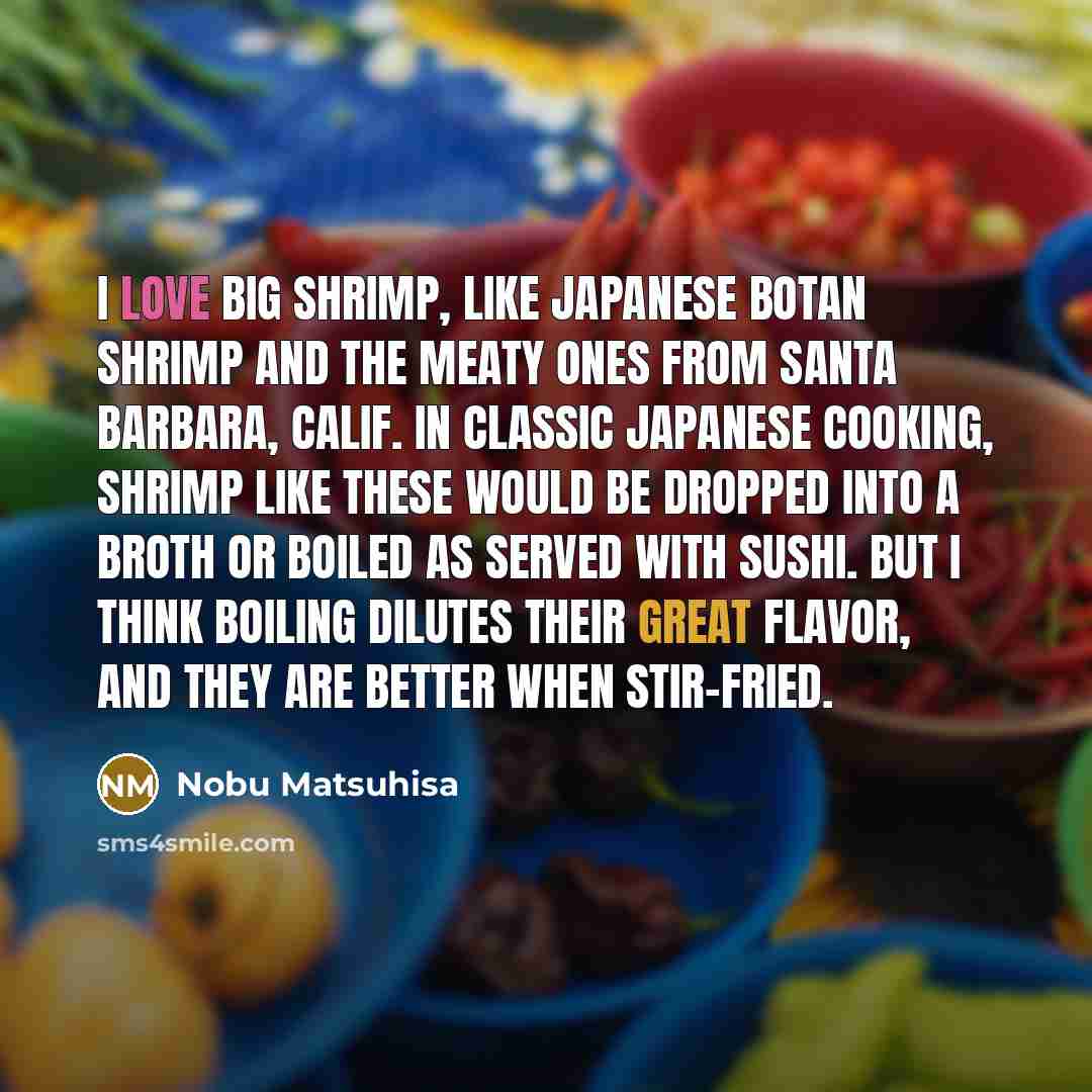 “I love big shrimp, like Japanese botan shrimp and the…” quote by Nobu Matsuhisa