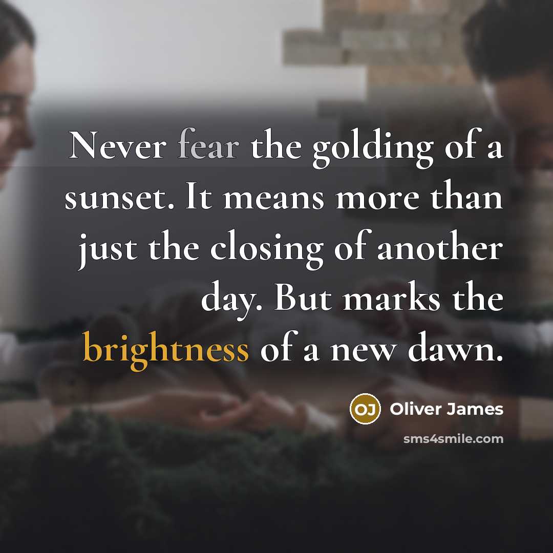 “Never fear the golding of a sunset. It means more…” quote by Oliver James