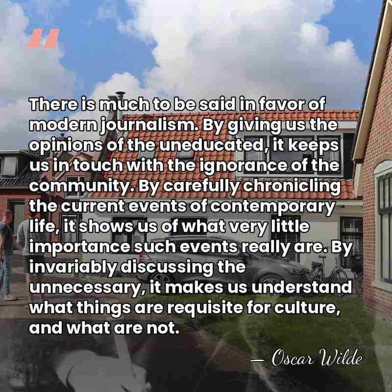 There is much to be said in favor of modern journalism. By&hellip; - Oscar Wilde