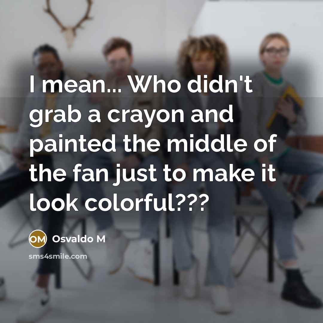 “I mean... Who didn't grab a crayon and painted the…” quote by Osvaldo M