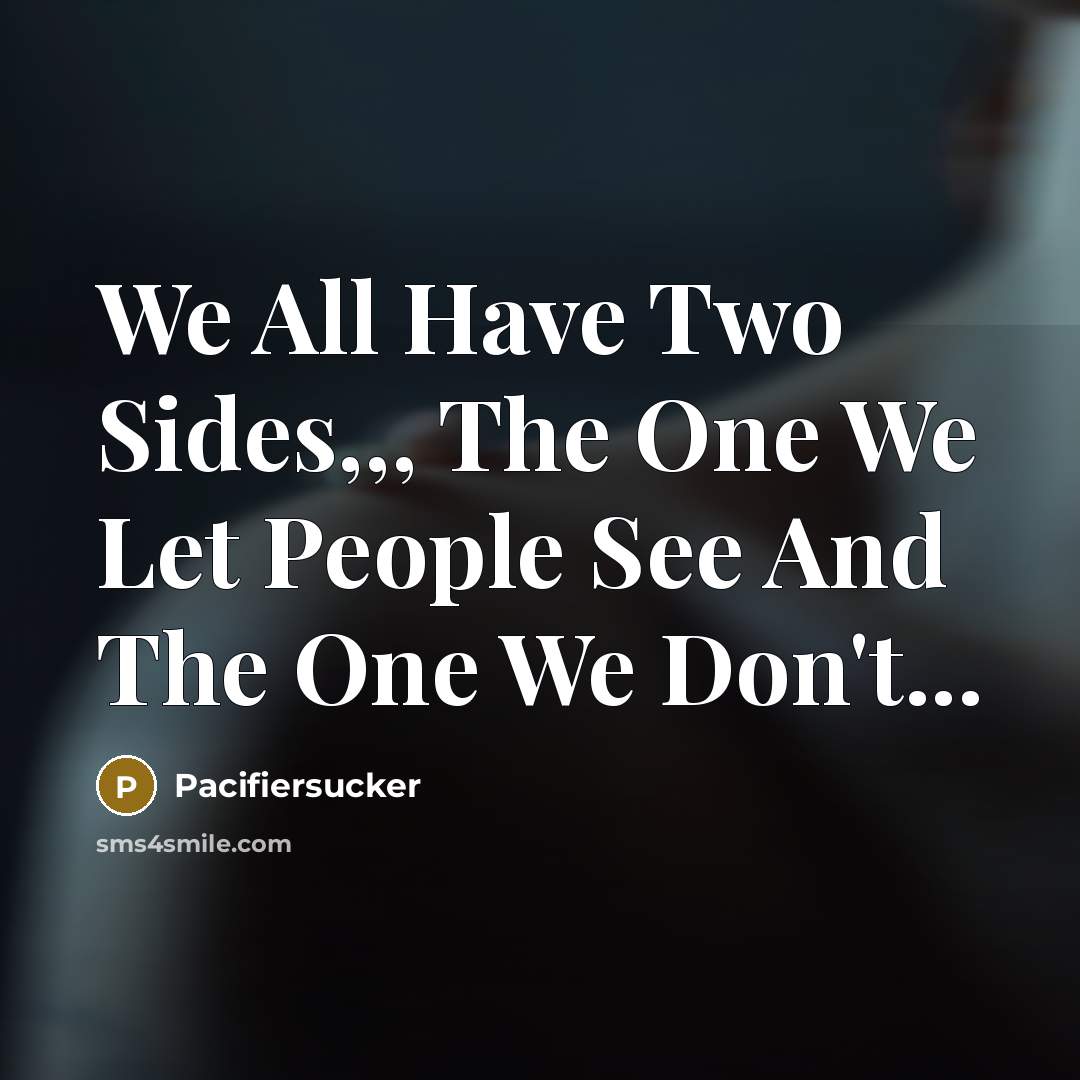 “We All Have Two Sides,,, The One We Let People…” quote by Pacifiersucker