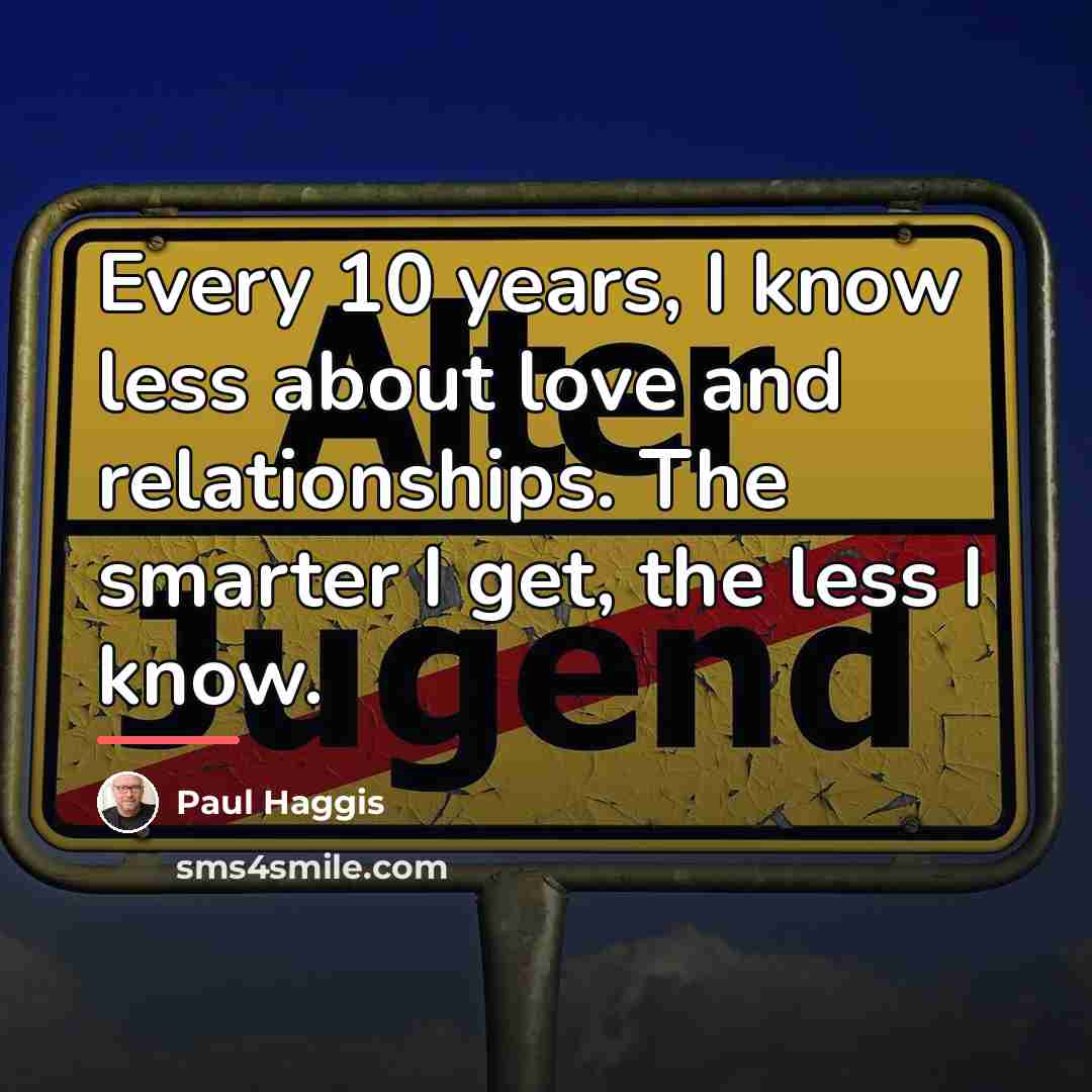 “Every 10 years, I know less about love and relationships.…” quote by Paul Haggis