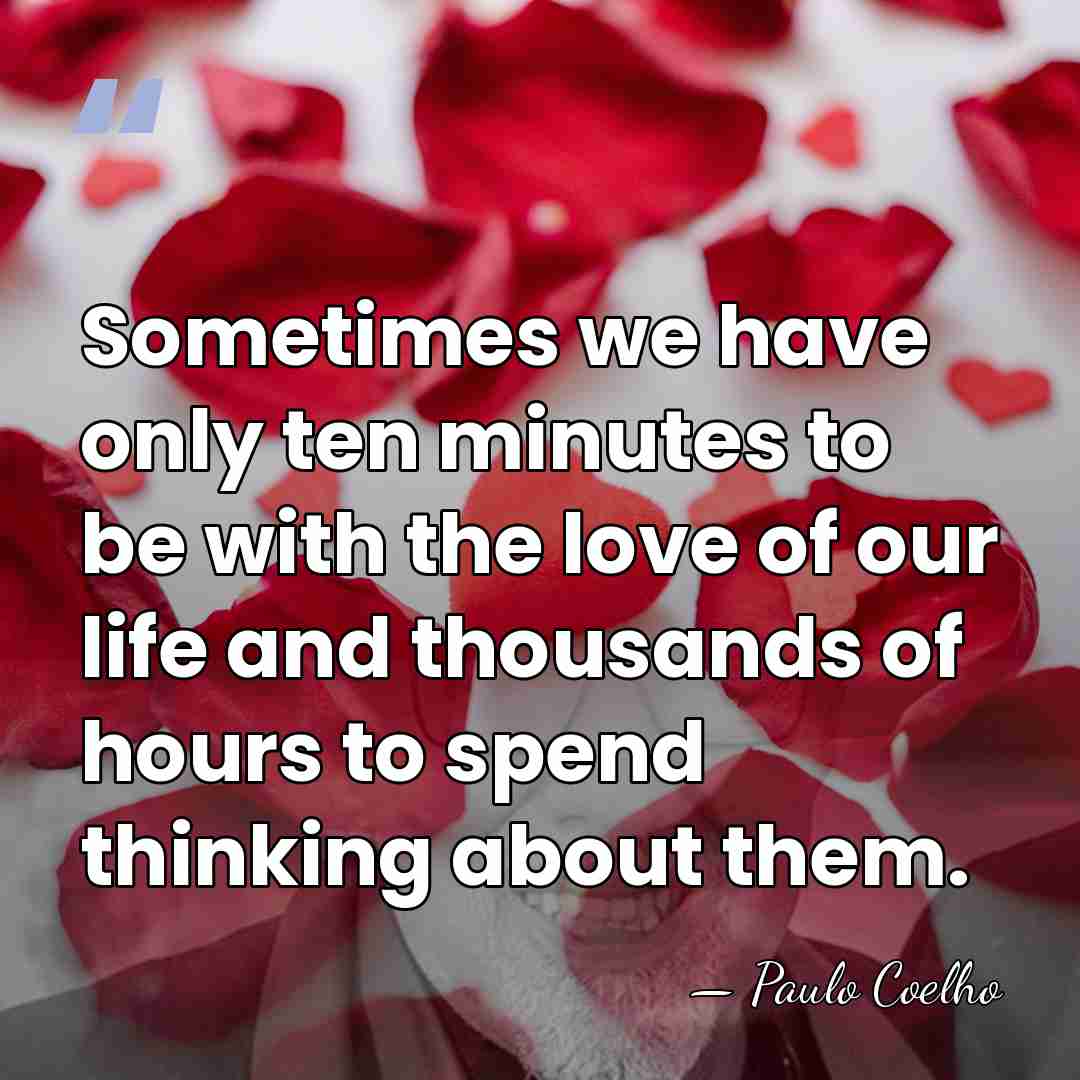 Sometimes we have only ten minutes to be with the love of&hellip; - Paulo Coelho