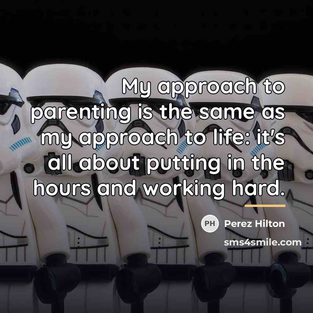“My approach to parenting is the same as my approach…” quote by Perez Hilton