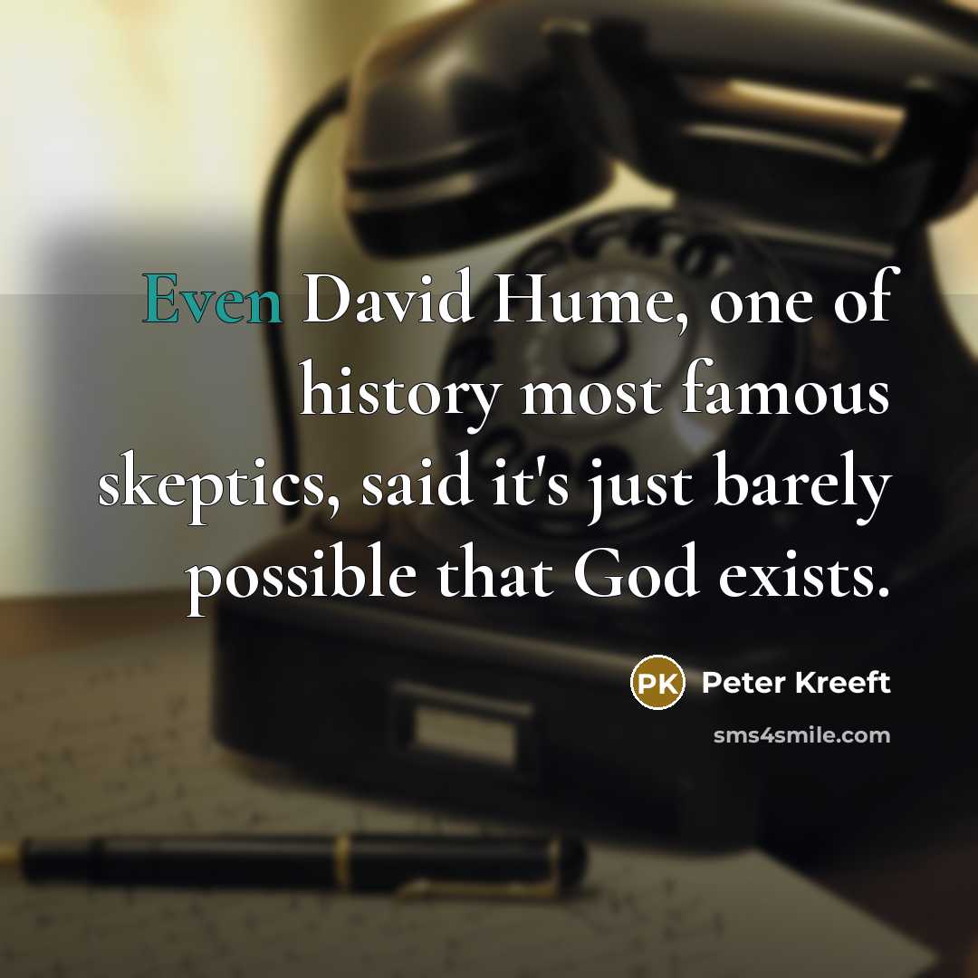 “Even David Hume, one of history most famous skeptics, said…” quote by Peter Kreeft