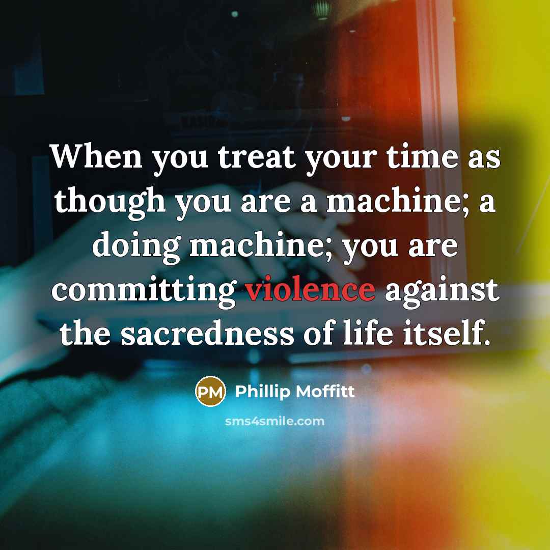 “When you treat your time as though you are a…” quote by Phillip Moffitt