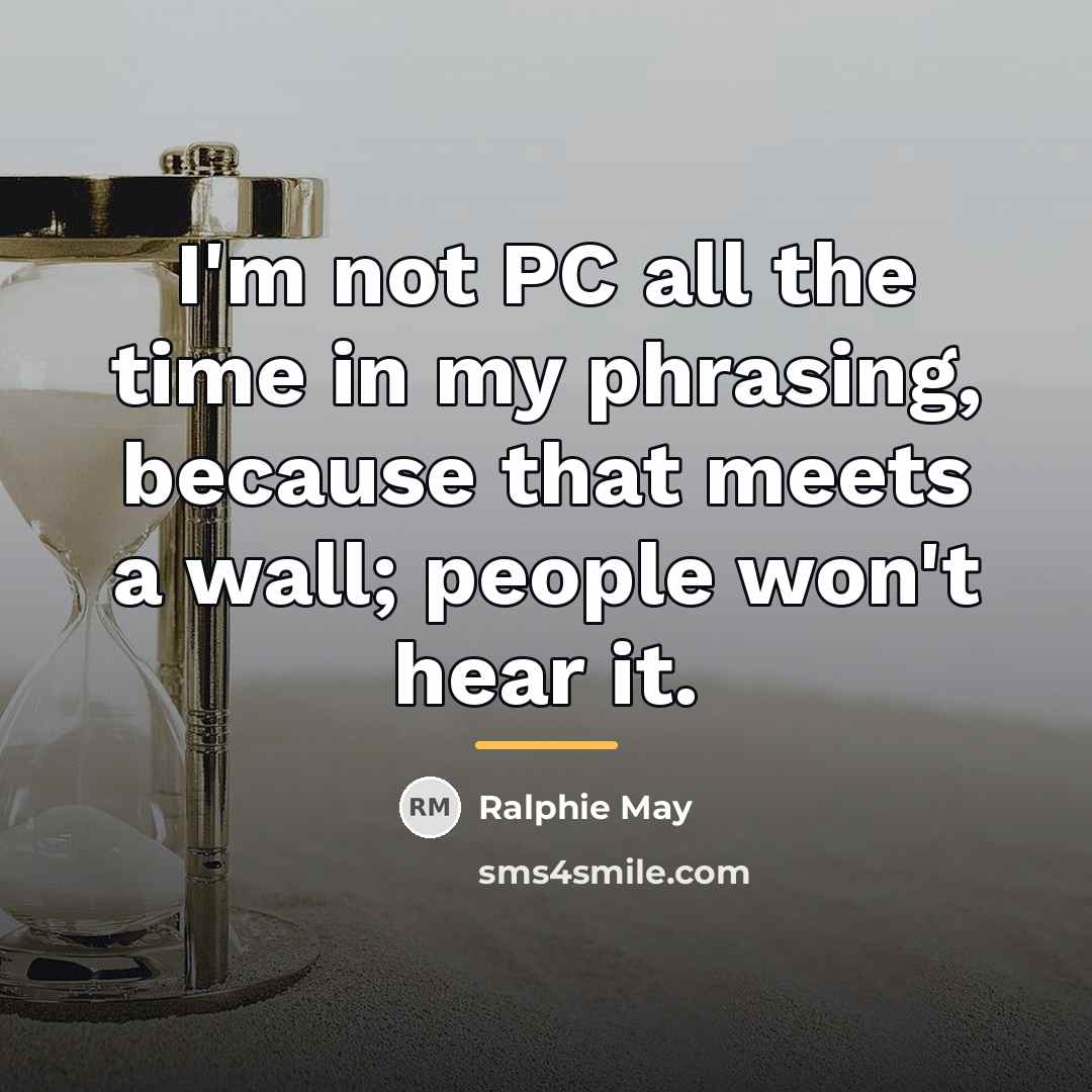 “I'm not PC all the time in my phrasing, because…” quote by Ralphie May