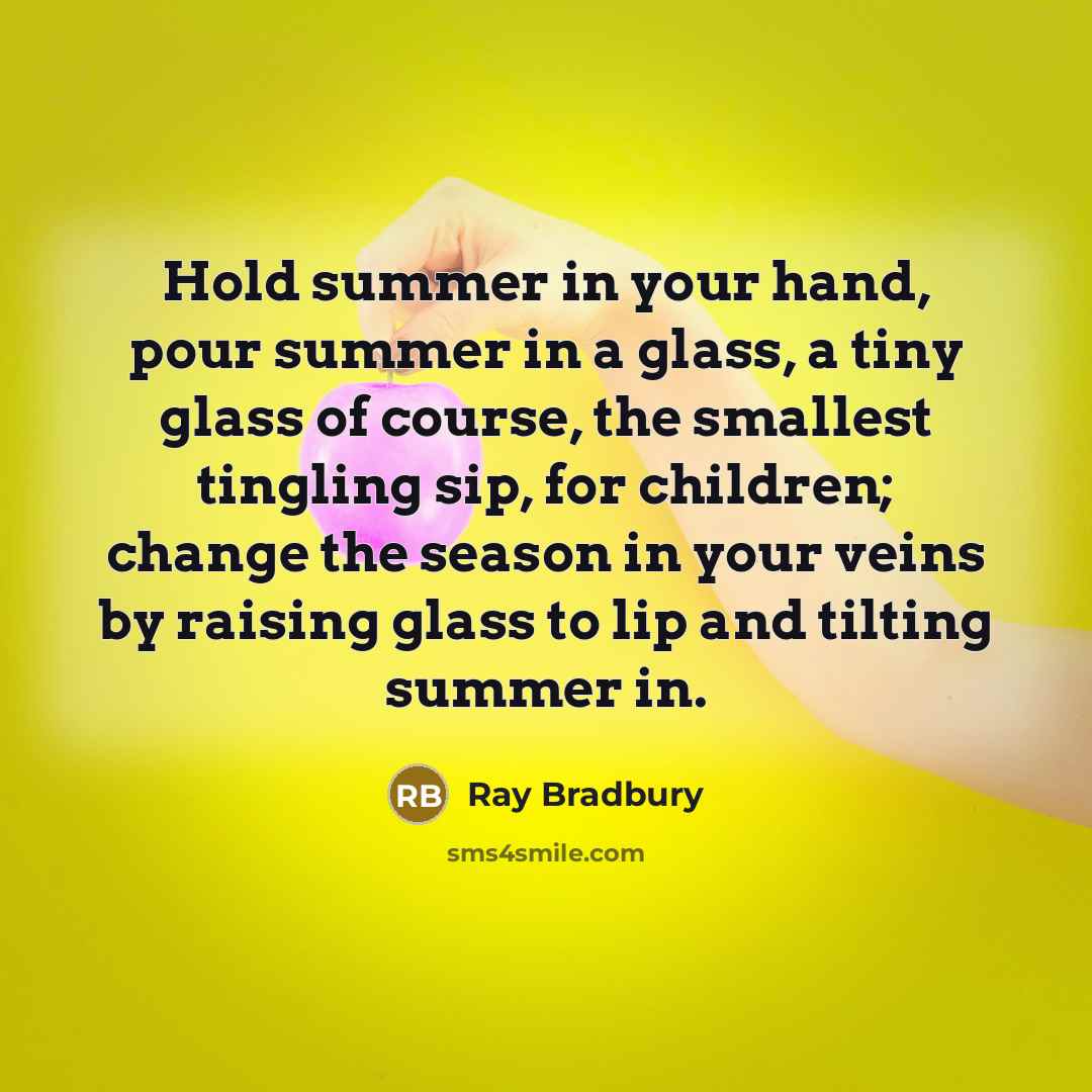 “Hold summer in your hand, pour summer in a glass,…” quote by Ray Bradbury