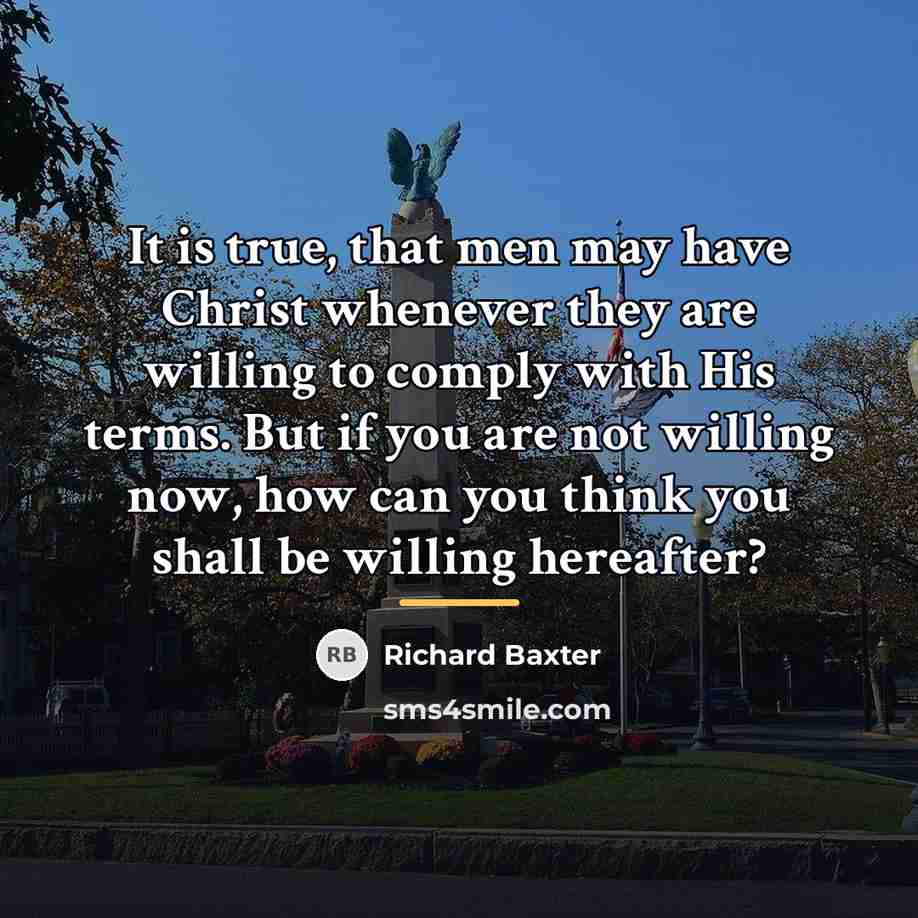 “It is true, that men may have Christ whenever they…” quote by Richard Baxter