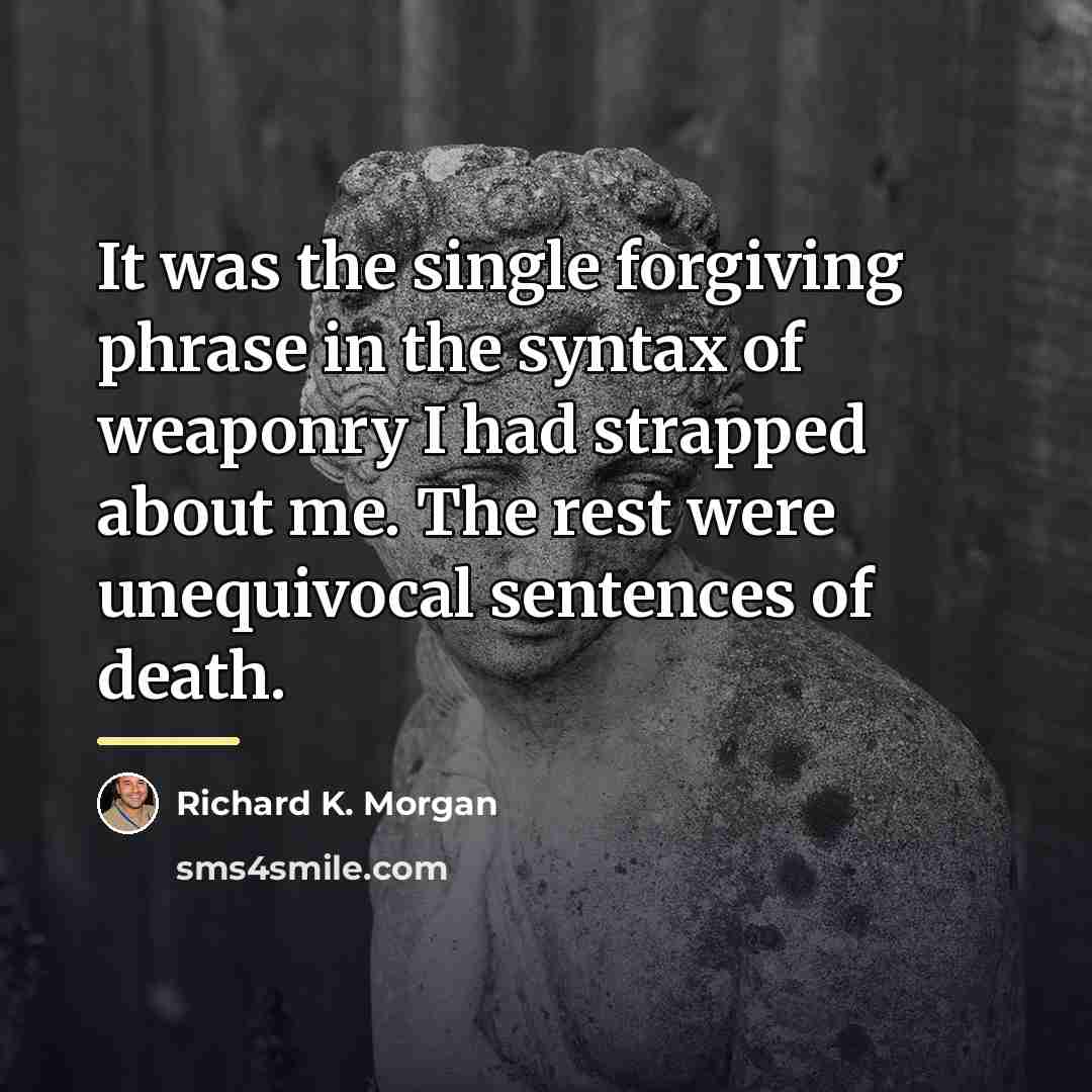“It was the single forgiving phrase in the syntax of…” quote by Richard K. Morgan