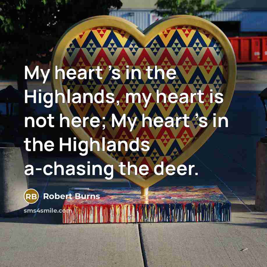 “My heart 's in the Highlands, my heart is not…” quote by Robert Burns
