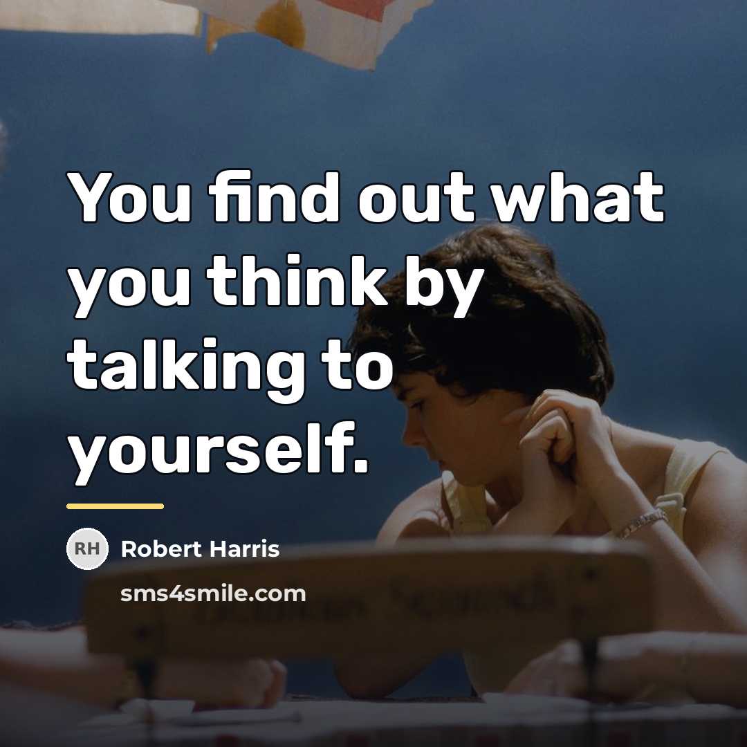 “You find out what you think by talking to yourself.…” quote by Robert Harris