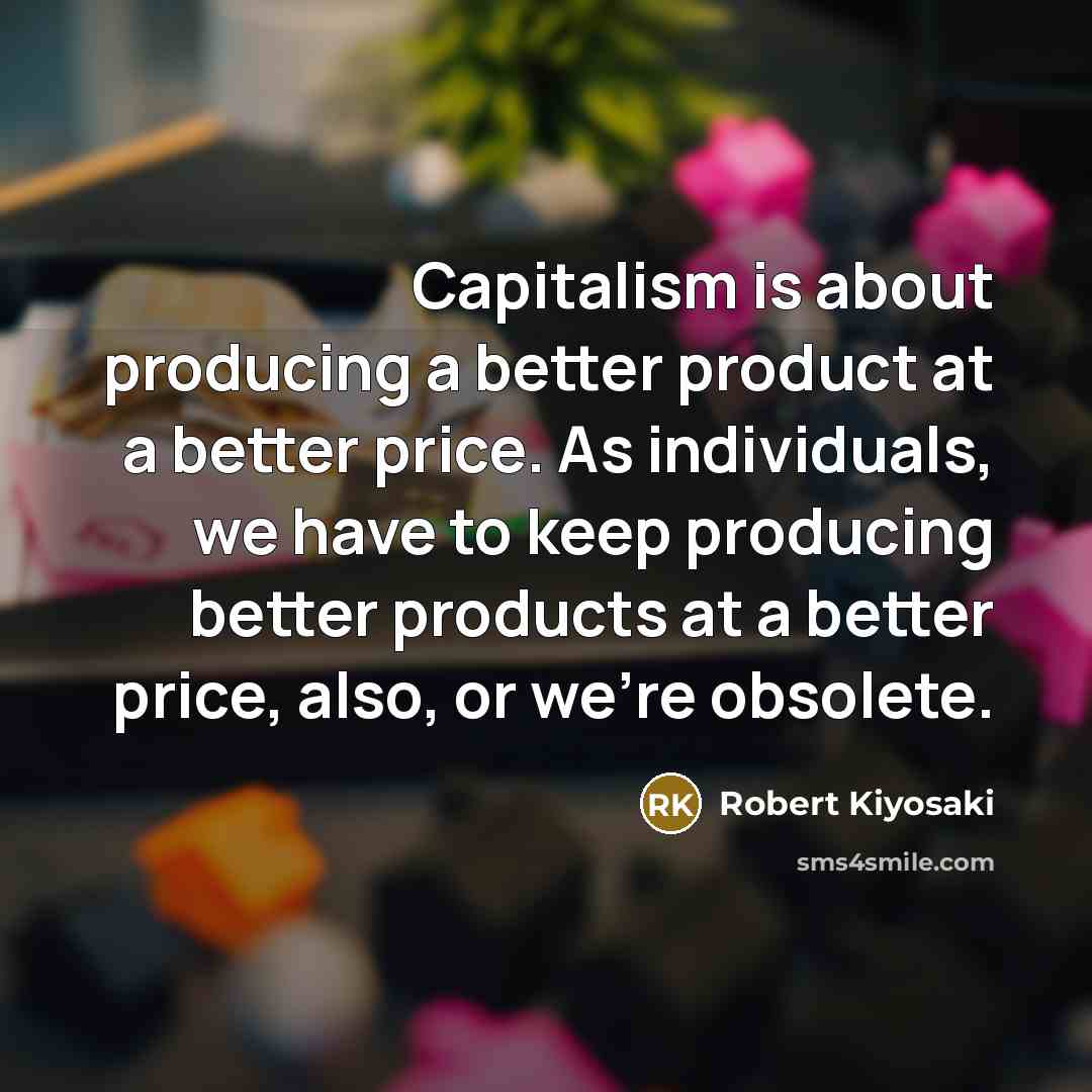 “Capitalism is about producing a better product at a better…” quote by Robert Kiyosaki