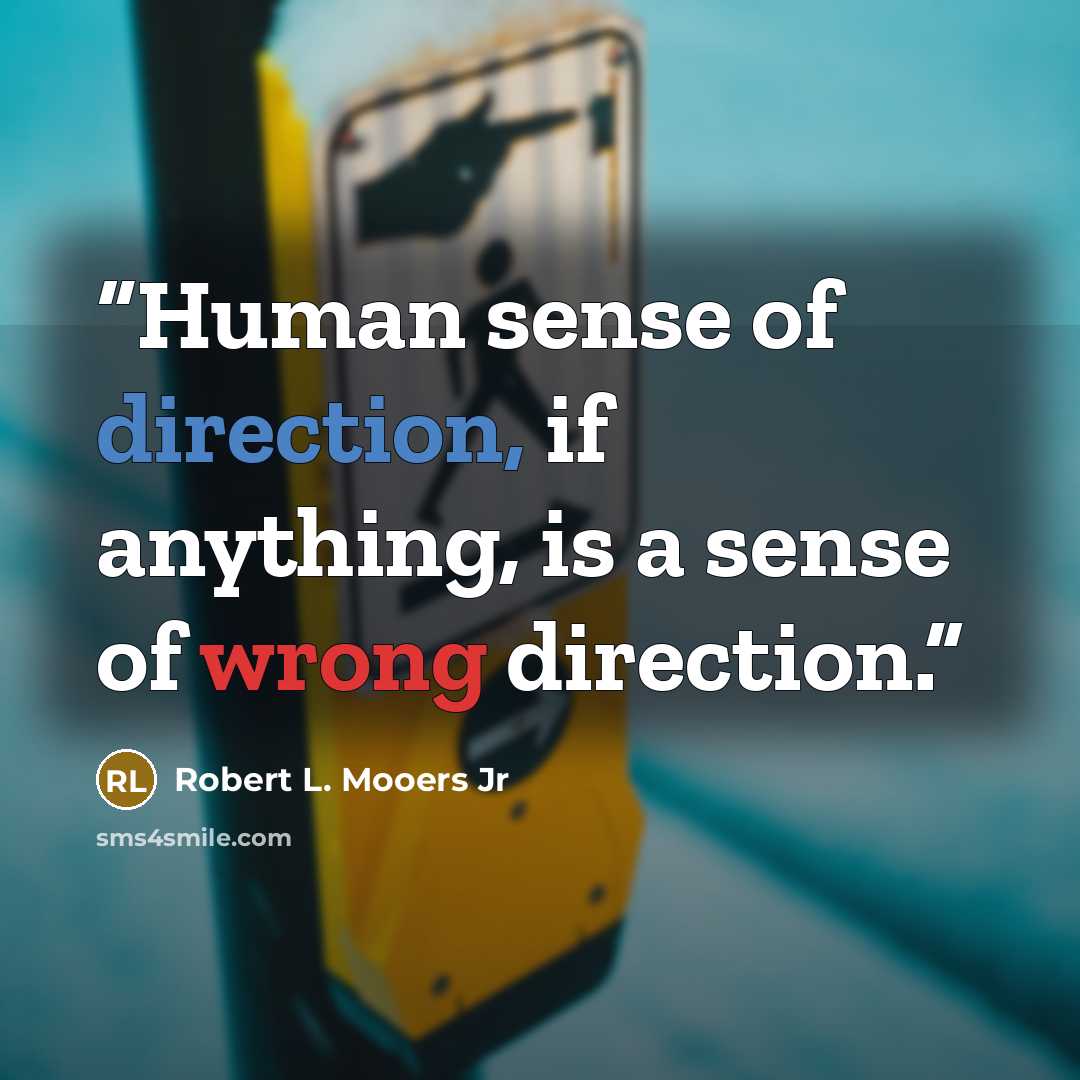 “Human sense of direction, if anything, is a sense of wrong direction.” quote by Robert L. Mooers Jr