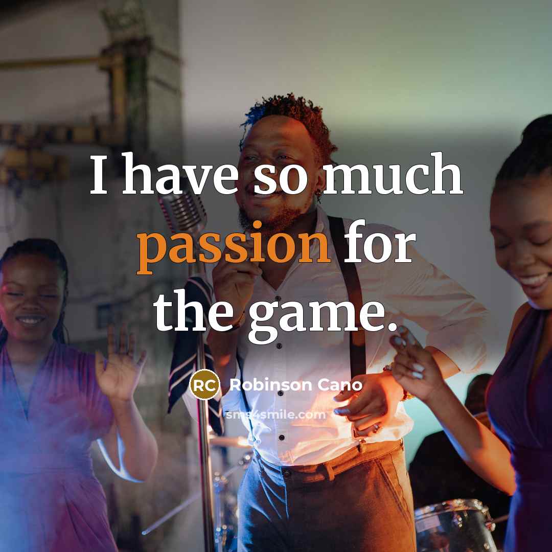 “I have so much passion for the game.” quote by Robinson Cano