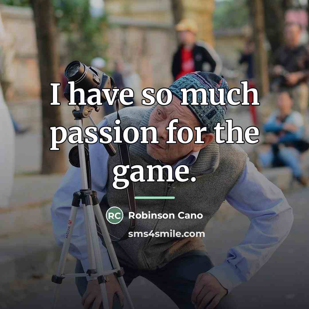 “I have so much passion for the game.…” quote by Robinson Cano