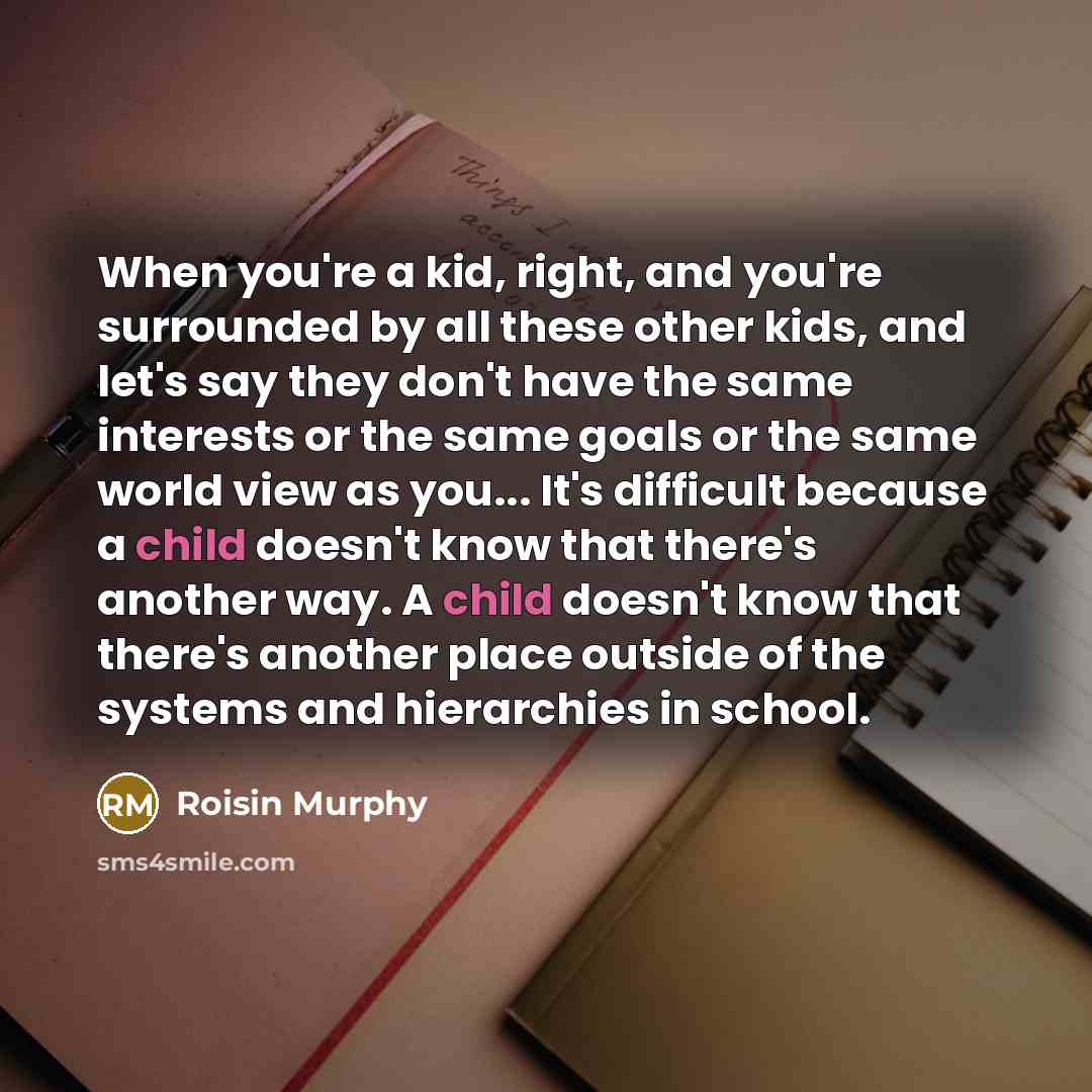 “When you're a kid, right, and you're surrounded by all…” quote by Roisin Murphy