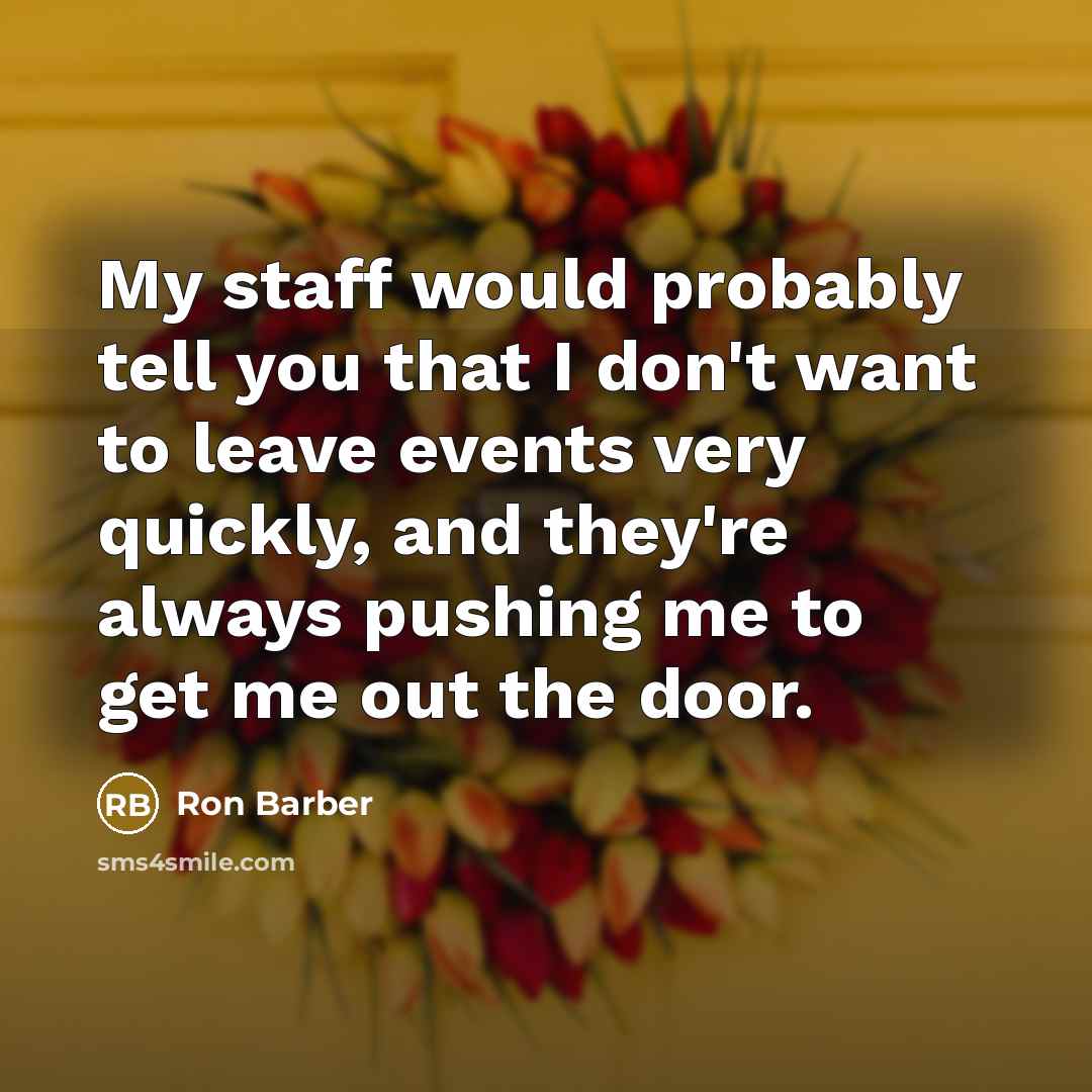 “My staff would probably tell you that I don't want…” quote by Ron Barber