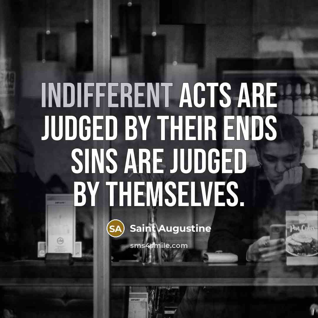 “Indifferent acts are judged by their ends sins are judged…” quote by Saint Augustine