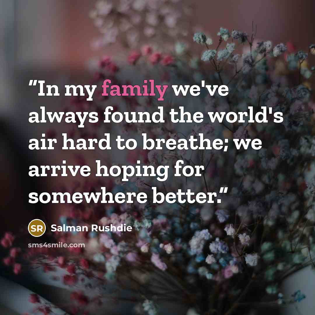 “In my family we've always found the world's air hard to breathe; we arrive hoping for somewhere better.” quote by Salman Rushdie