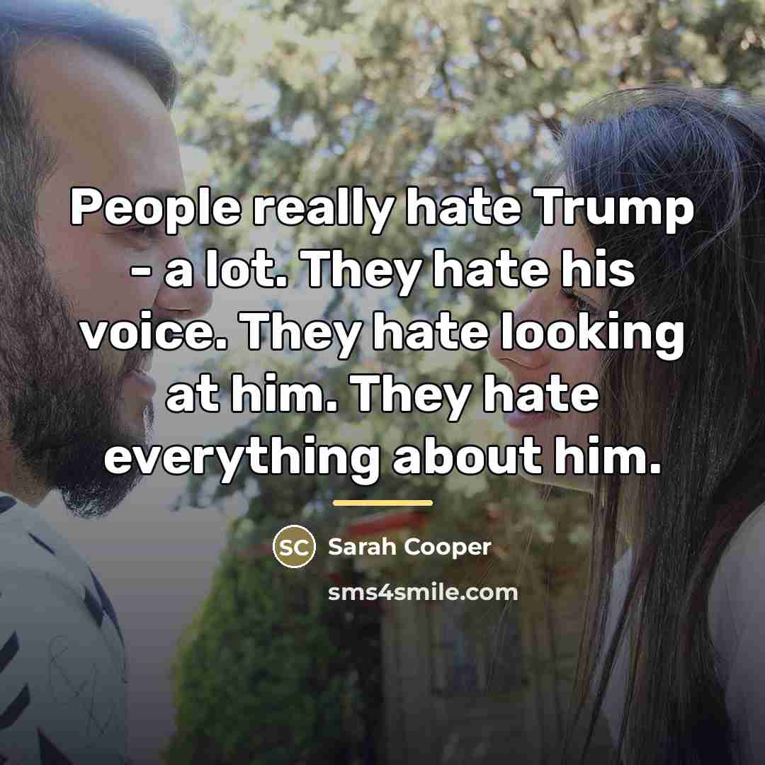“People really hate Trump - a lot. They hate his…” quote by Sarah Cooper
