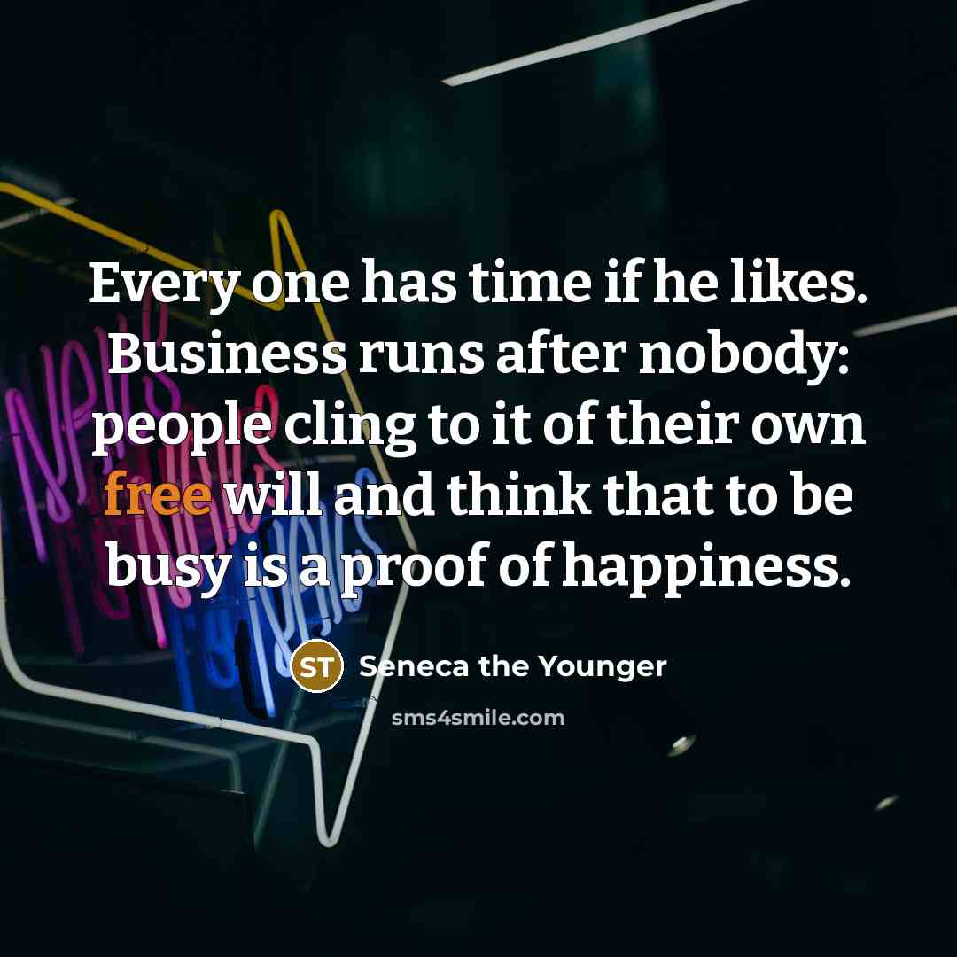 “Every one has time if he likes. Business runs after…” quote by Seneca the Younger