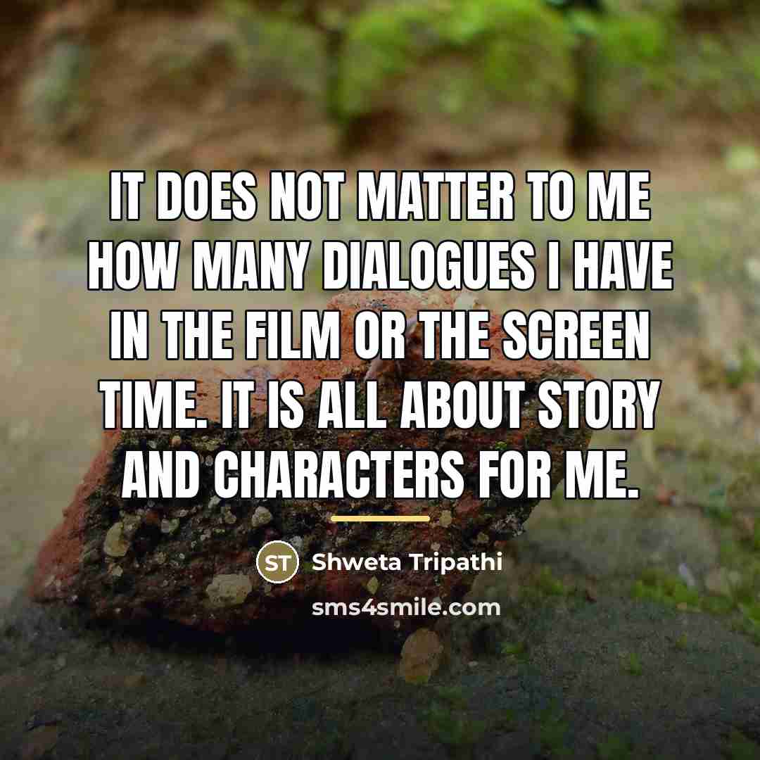 “It does not matter to me how many dialogues I…” quote by Shweta Tripathi