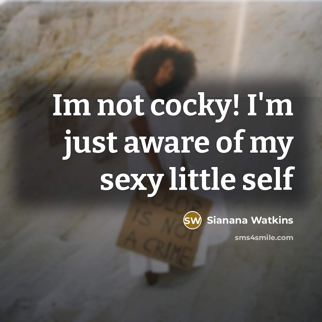 “Im not cocky! I'm just aware of my sexy little self” quote by Sianana Watkins