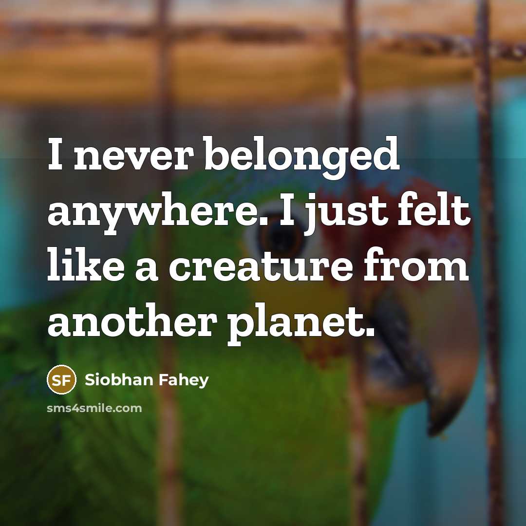 “I never belonged anywhere. I just felt like a creature…” quote by Siobhan Fahey