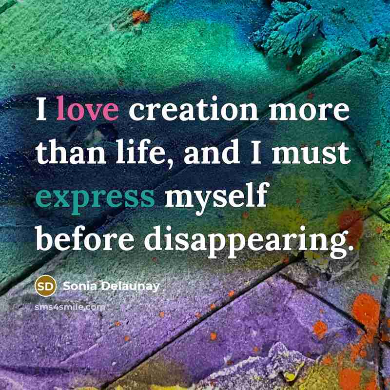 “I love creation more than life, and I must express…” quote by Sonia Delaunay