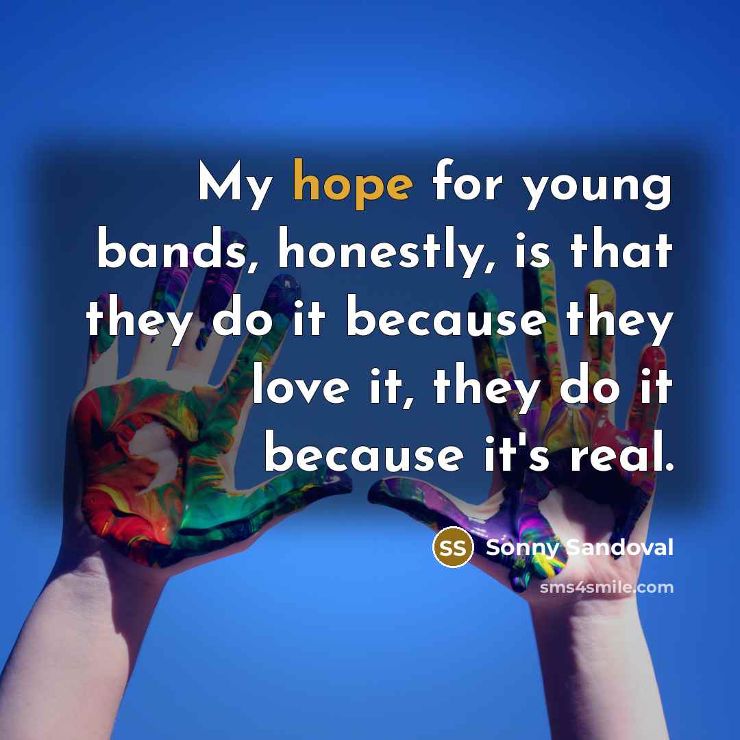 “My hope for young bands, honestly, is that they do…” quote by Sonny Sandoval