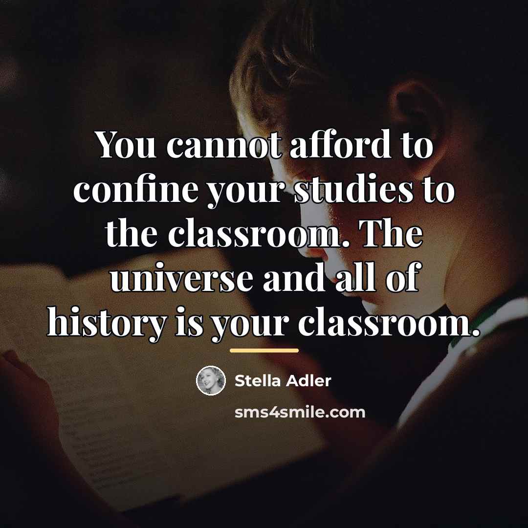 “You cannot afford to confine your studies to the classroom.…” quote by Stella Adler