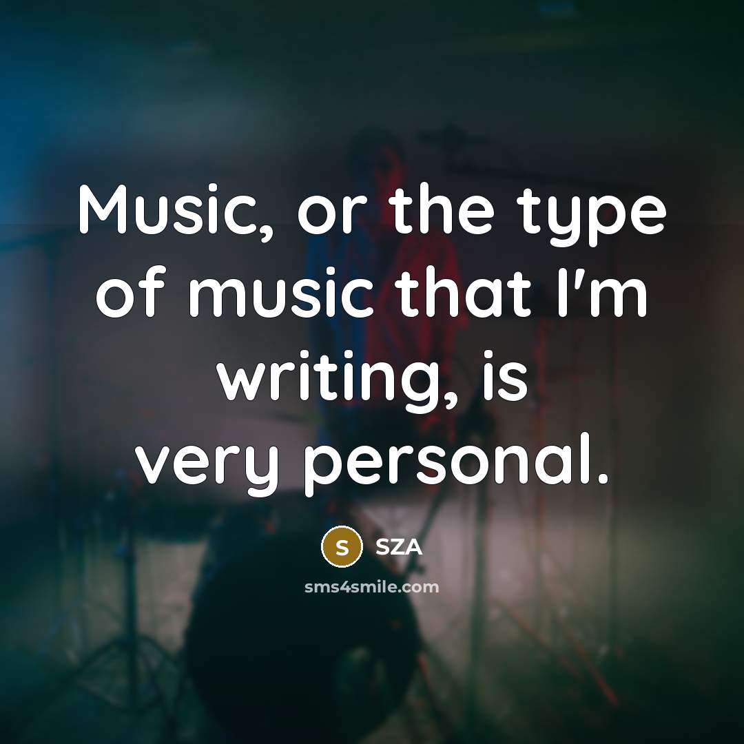 “Music, or the type of music that I'm writing, is…” quote by SZA