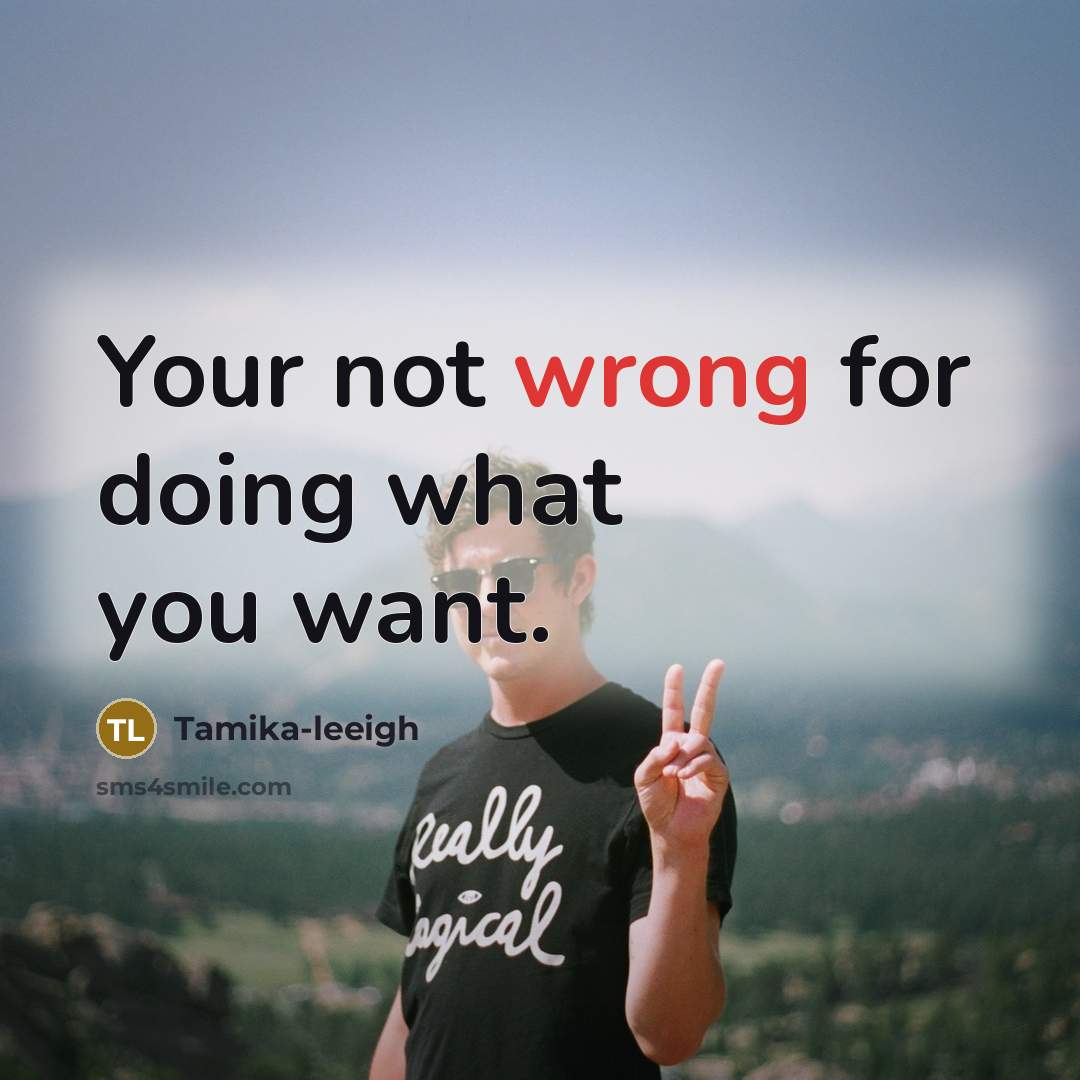 “Your not wrong for doing what you want.” quote by Tamika-leeigh