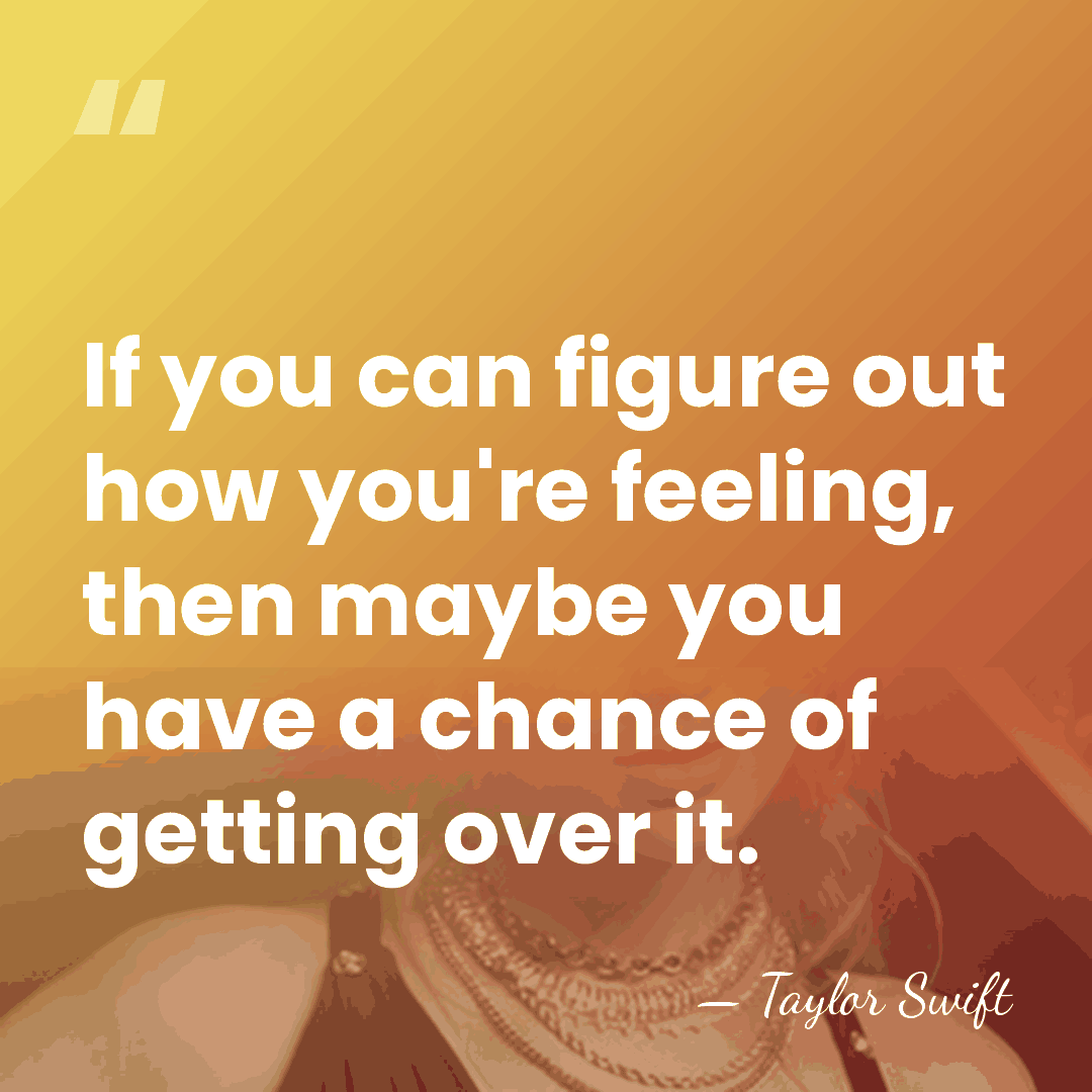 If you can figure out how you're feeling, then maybe you have&hellip; - Taylor Swift