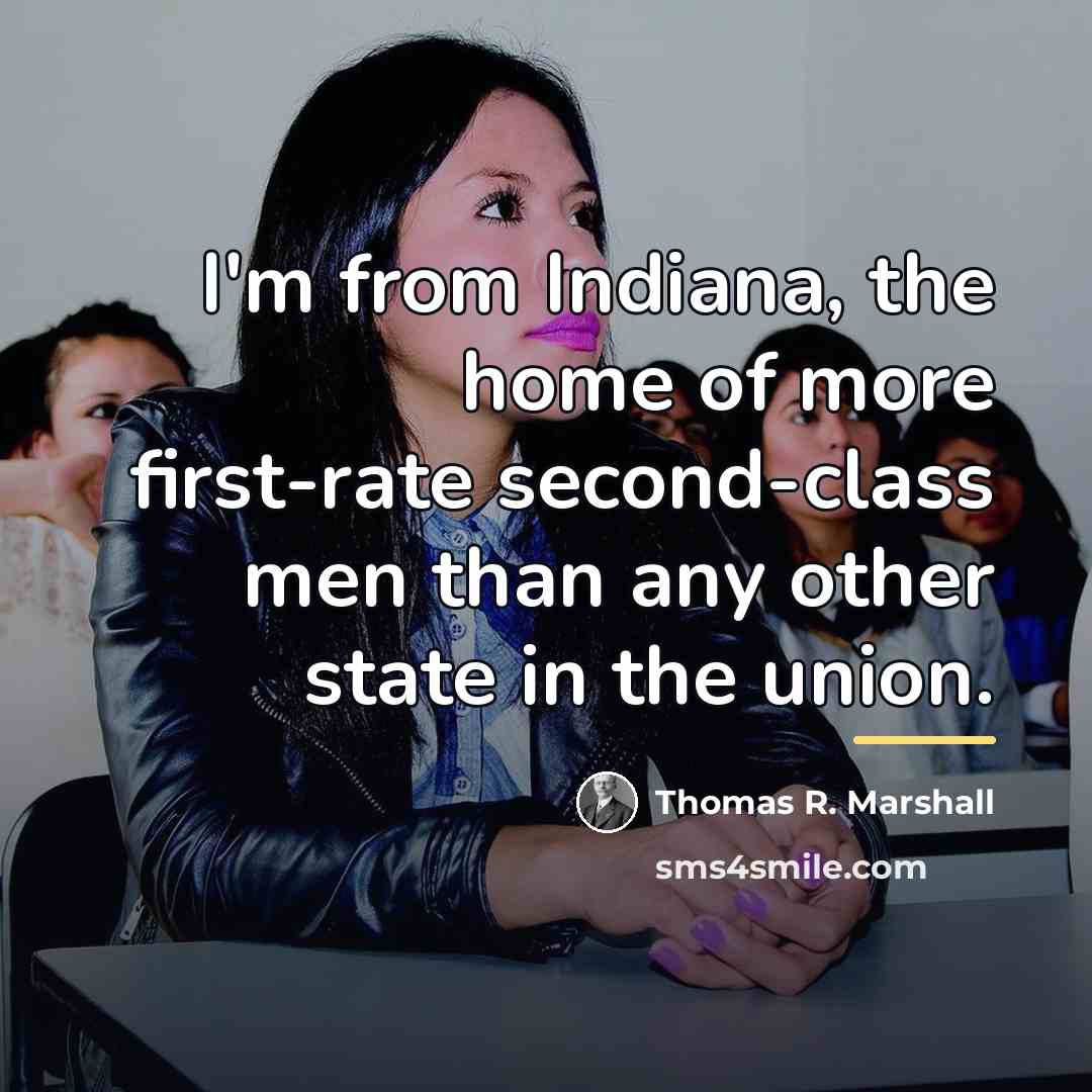 “I'm from Indiana, the home of more first-rate second-class men…” quote by Thomas R. Marshall