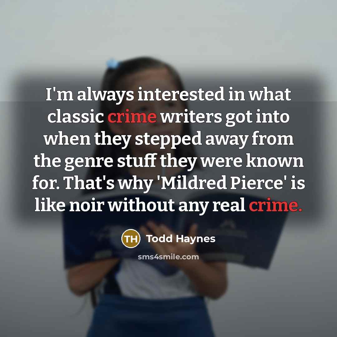 “I'm always interested in what classic crime writers got into…” quote by Todd Haynes