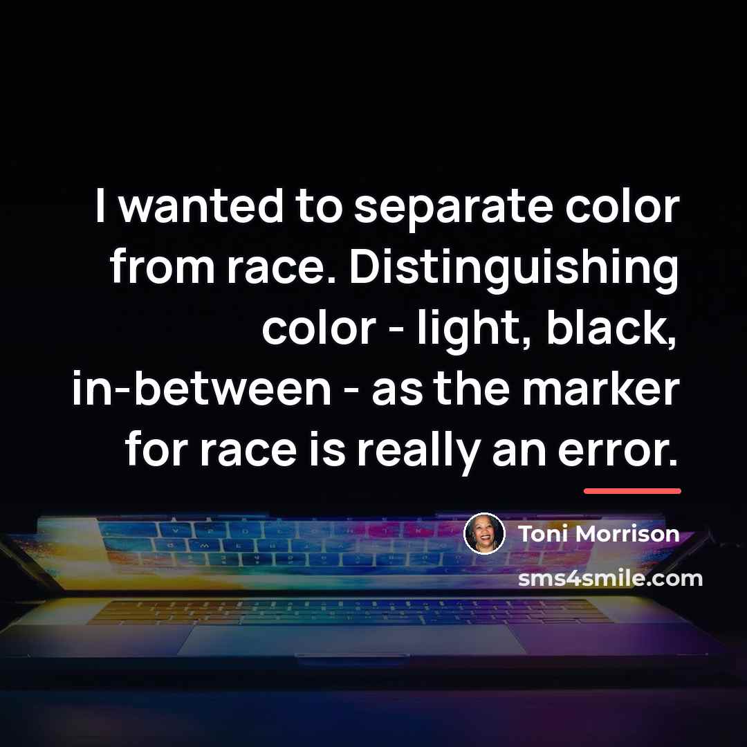 “I wanted to separate color from race. Distinguishing color -…” quote by Toni Morrison