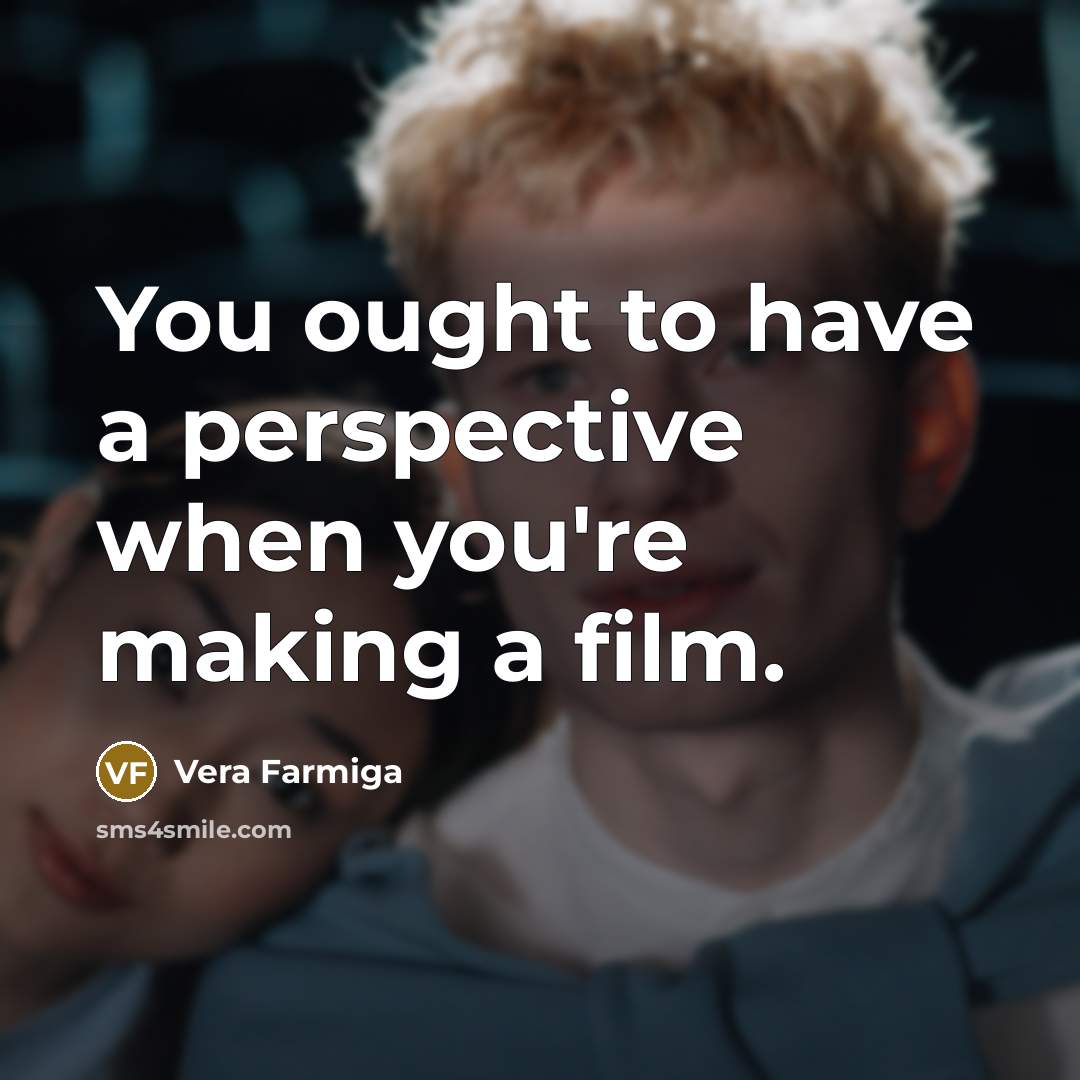“You ought to have a perspective when you're making a…” quote by Vera Farmiga