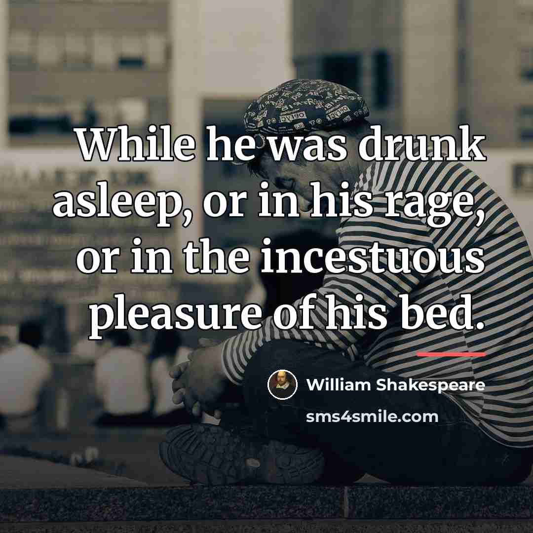 “While he was drunk asleep, or in his rage, or…” quote by William Shakespeare