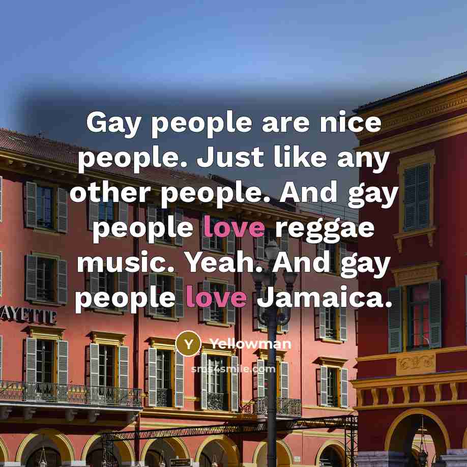 “Gay people are nice people. Just like any other people.…” quote by Yellowman