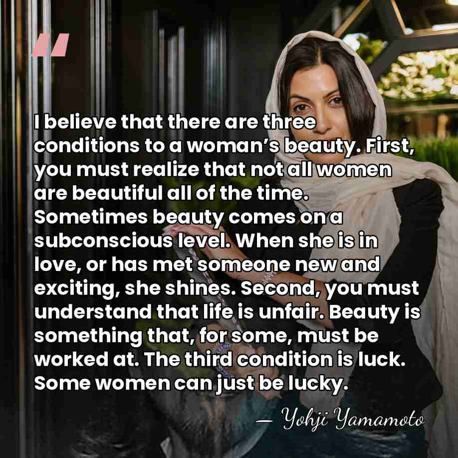 I believe that there are three conditions to a woman’s beauty. First,&hellip; - Yohji Yamamoto