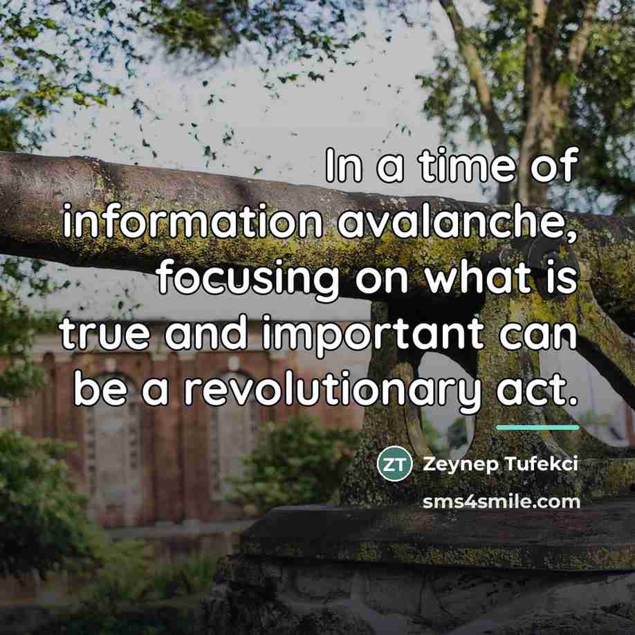 “In a time of information avalanche, focusing on what is…” quote by Zeynep Tufekci