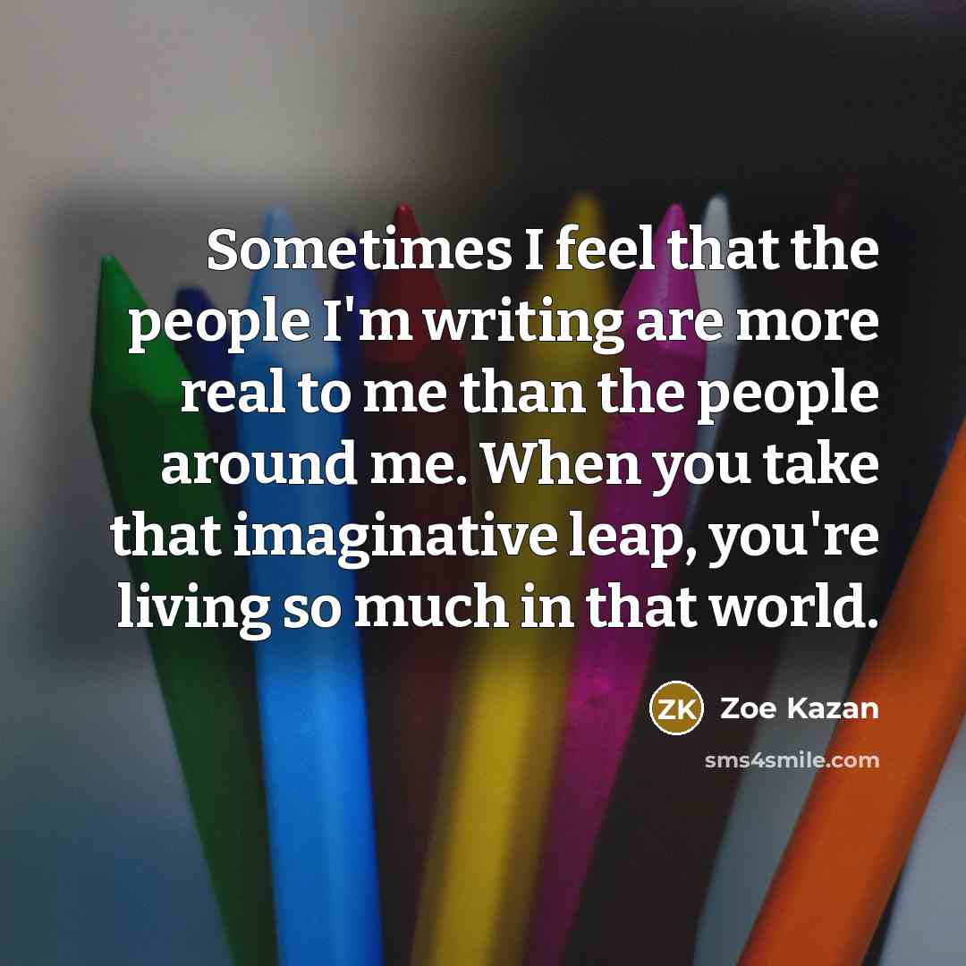 “Sometimes I feel that the people I'm writing are more…” quote by Zoe Kazan