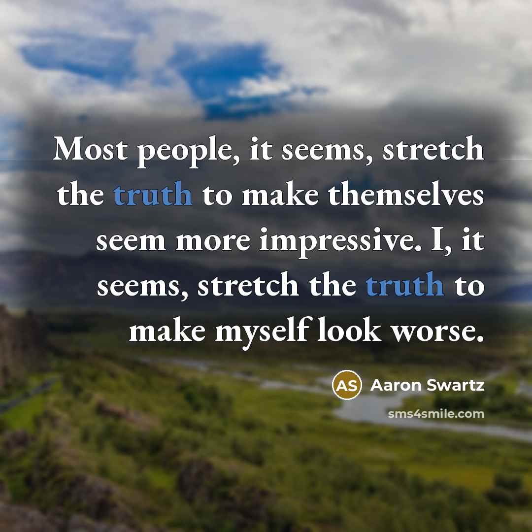 “Most people, it seems, stretch the truth to make themselves…” quote by Aaron Swartz