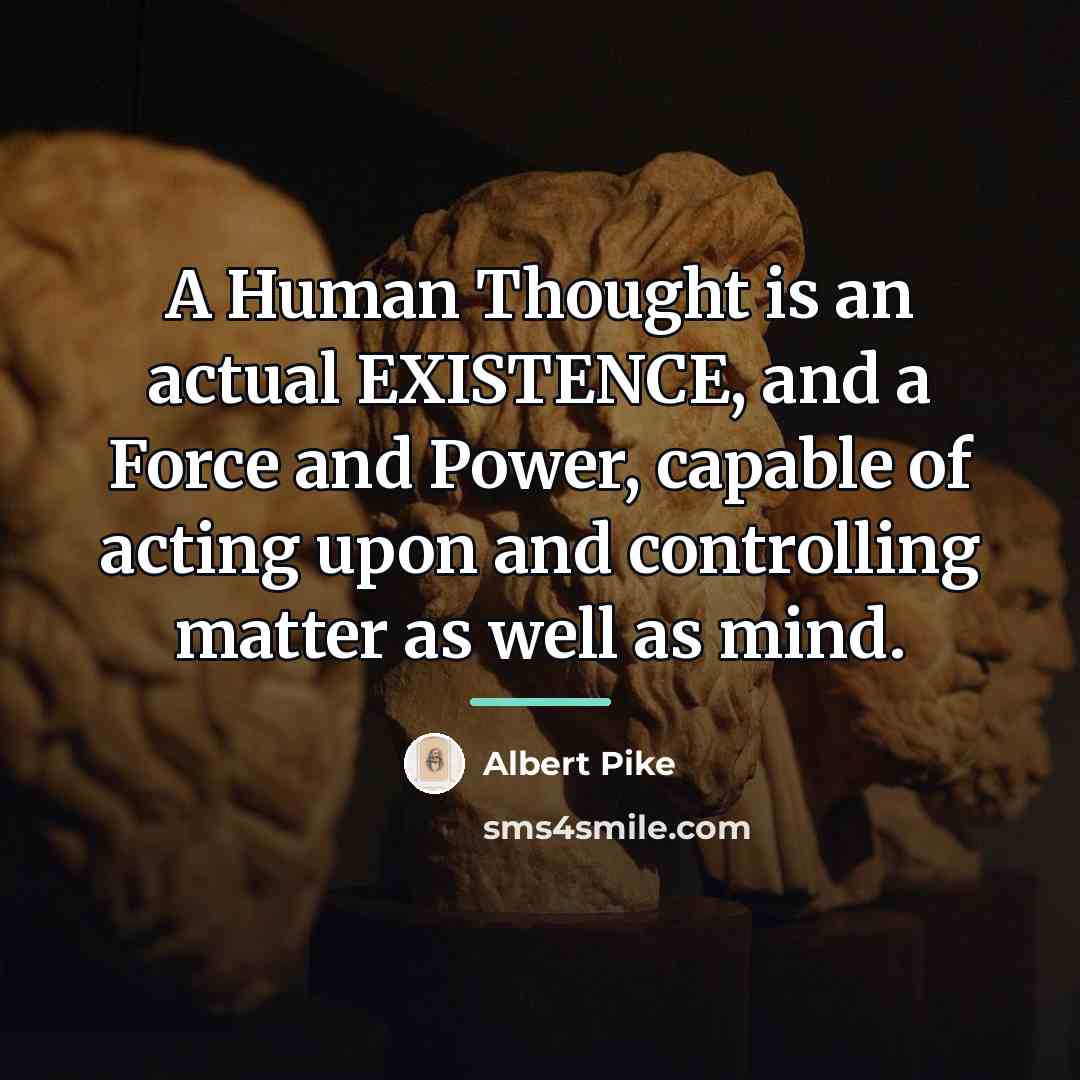 “A Human Thought is an actual EXISTENCE, and a Force…” quote by Albert Pike