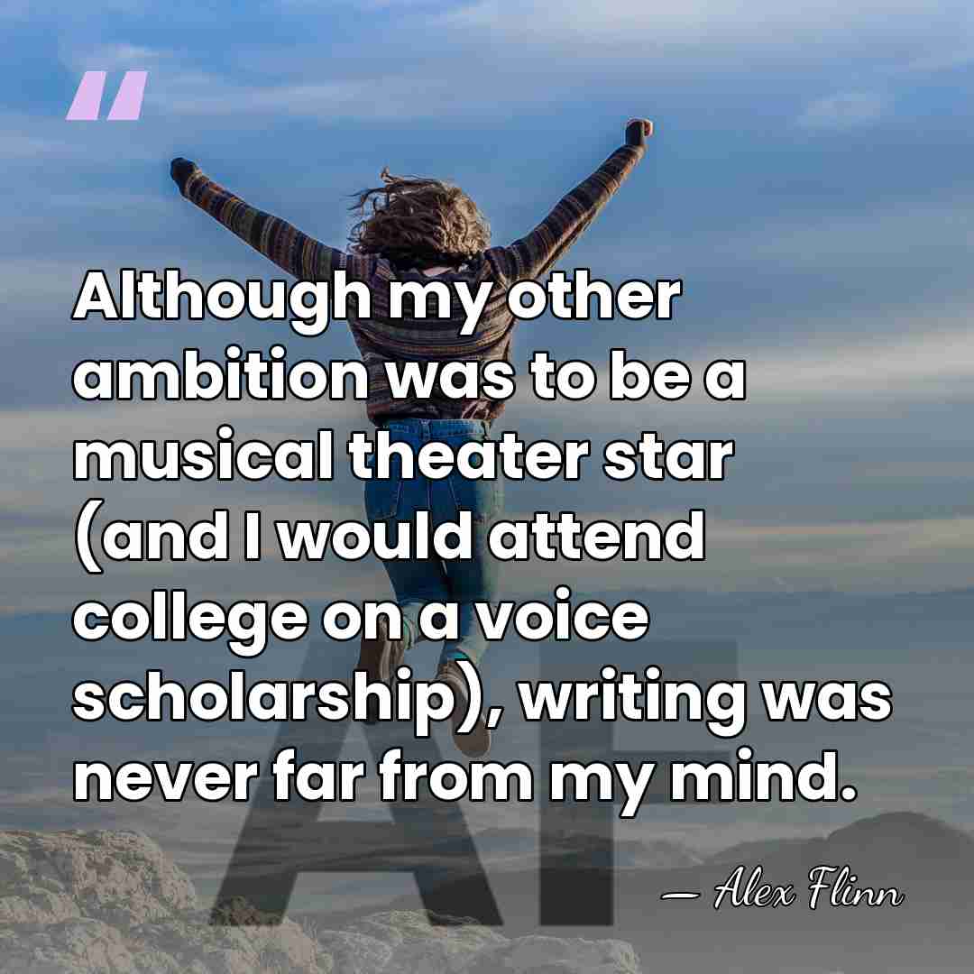 Although my other ambition was to be a musical theater star (and&hellip; - Alex Flinn