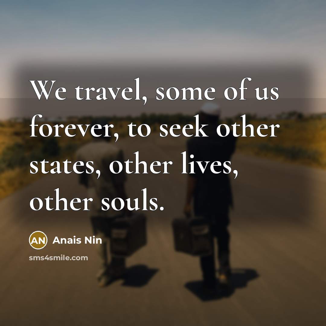 “We travel, some of us forever, to seek other states,…” quote by Anais Nin